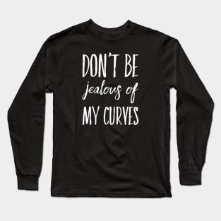 Don't Be Jealous Of My Curves Long Sleeve T-Shirt